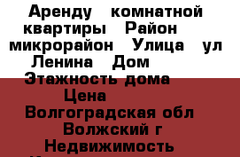  Аренду 1-комнатной квартиры › Район ­ 14 микрорайон › Улица ­ ул.Ленина › Дом ­ 128 › Этажность дома ­ 6 › Цена ­ 7 000 - Волгоградская обл., Волжский г. Недвижимость » Квартиры аренда   